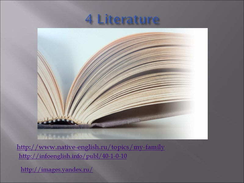 4 Literature  http://www.native-english.ru/topics/my-family http://infoenglish.info/publ/40-1-0-10 http://images.yandex.ru/